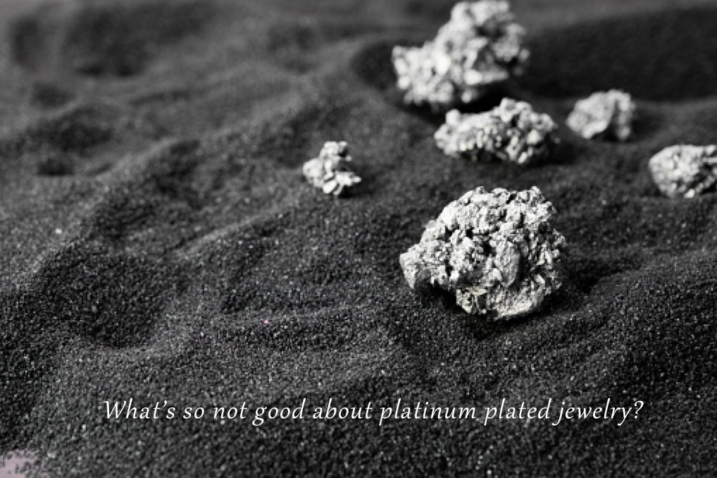 What’s so NOT good about platinum plated jewelry?