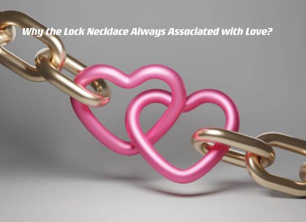 Why Is the Lock Necklace Associated with Love? ---- OranEden