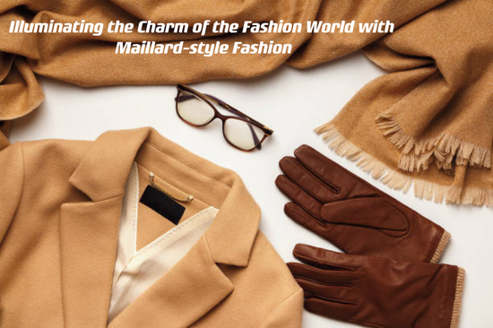 Illuminating the Charm of the Fashion World with Maillard-Style Fashion ---- OranEden