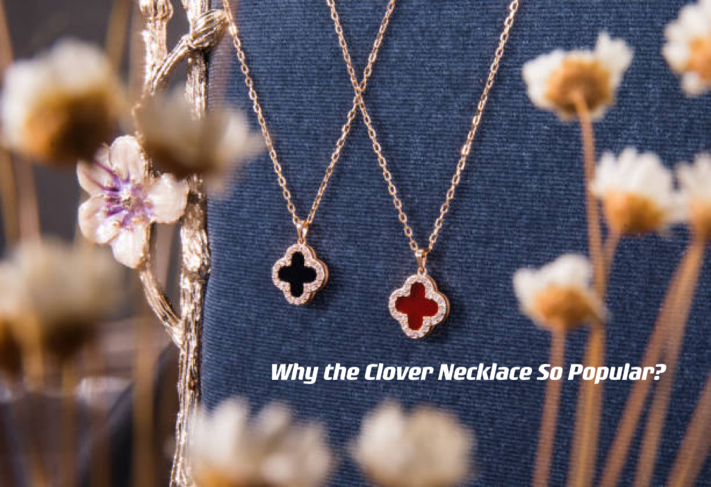 Why The Clover Necklace So Popular? ---- OranEden