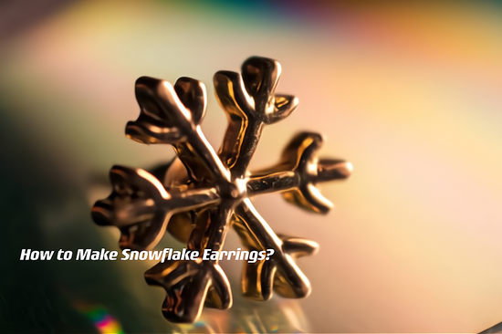 How to Make Snowflake Earrings? ---- OranEden