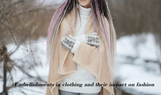 Embellishments in clothing and their impact on fashion