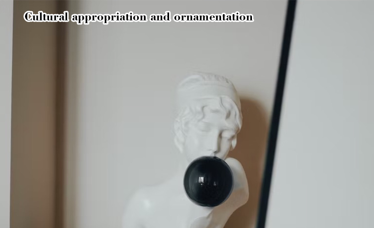 Cultural appropriation and ornamentation