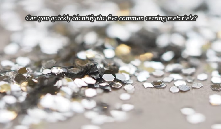 Can you quickly identify the five common earring materials?