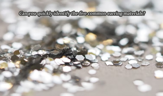 Can you quickly identify the five common earring materials?