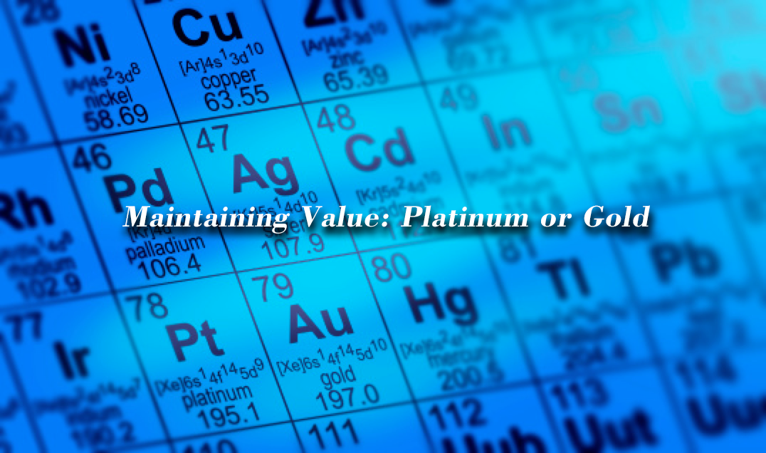 Maintaining Value: Platinum or Gold