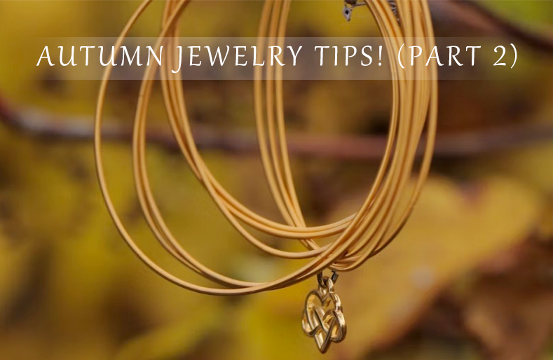 Are You Ready for the Cool Weather?| Autumn Jewelry Tips! (Part 2)