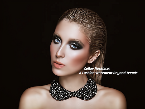 Collar Necklaces: A Fashion Statement Beyond Trends ---- OranEden