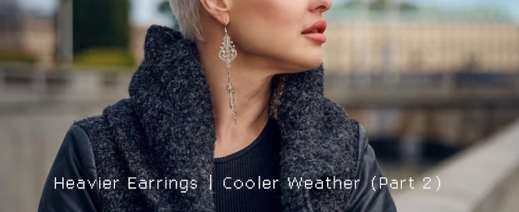 Heavier Earrings | Cooler Weather (Part 2)